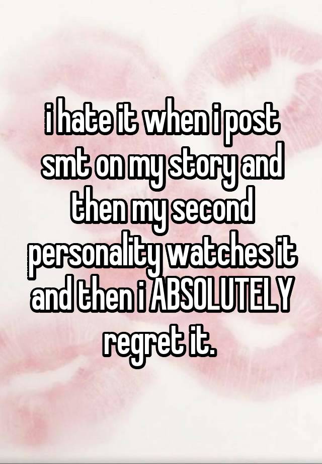 i hate it when i post smt on my story and then my second personality watches it and then i ABSOLUTELY regret it. 