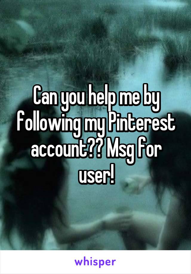 Can you help me by following my Pinterest account?? Msg for user!