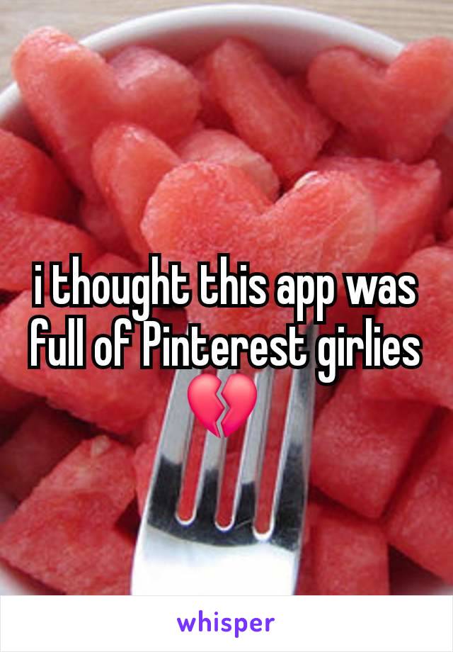 i thought this app was full of Pinterest girlies💔 