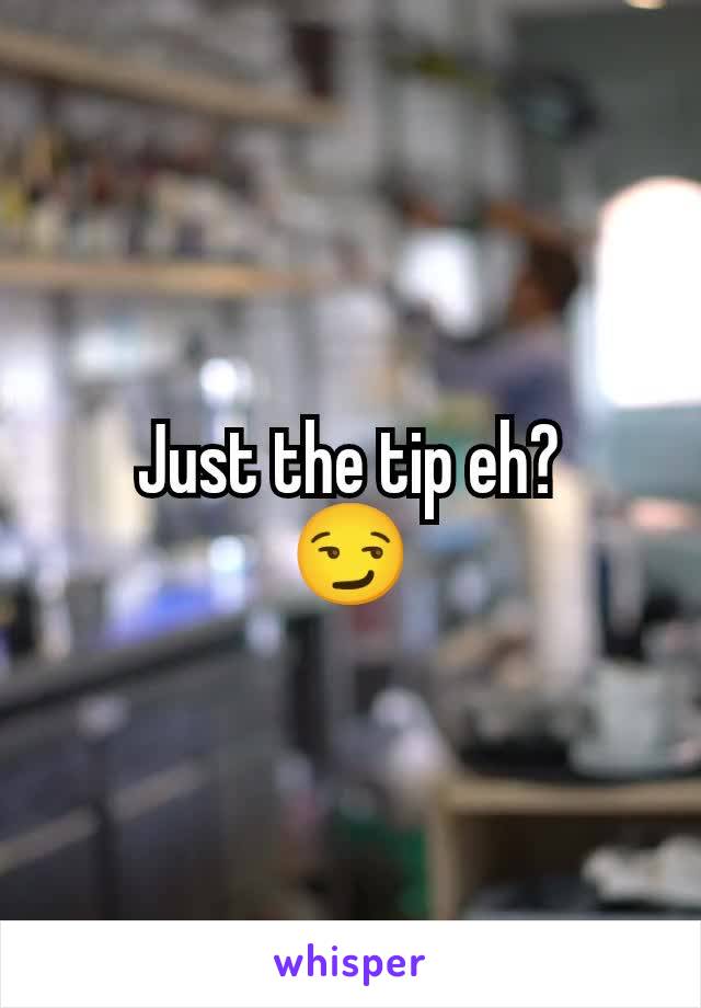 Just the tip eh?
😏