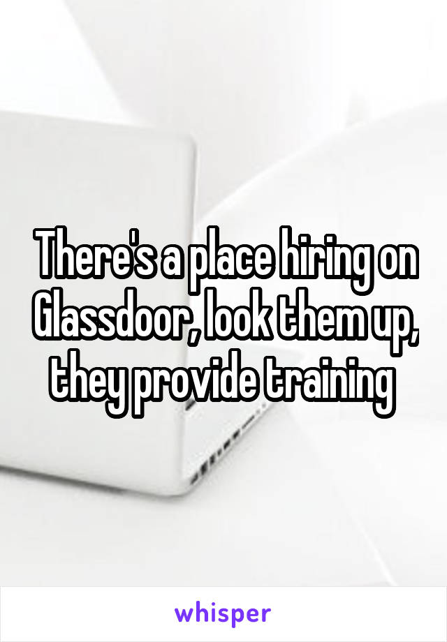 There's a place hiring on Glassdoor, look them up, they provide training 