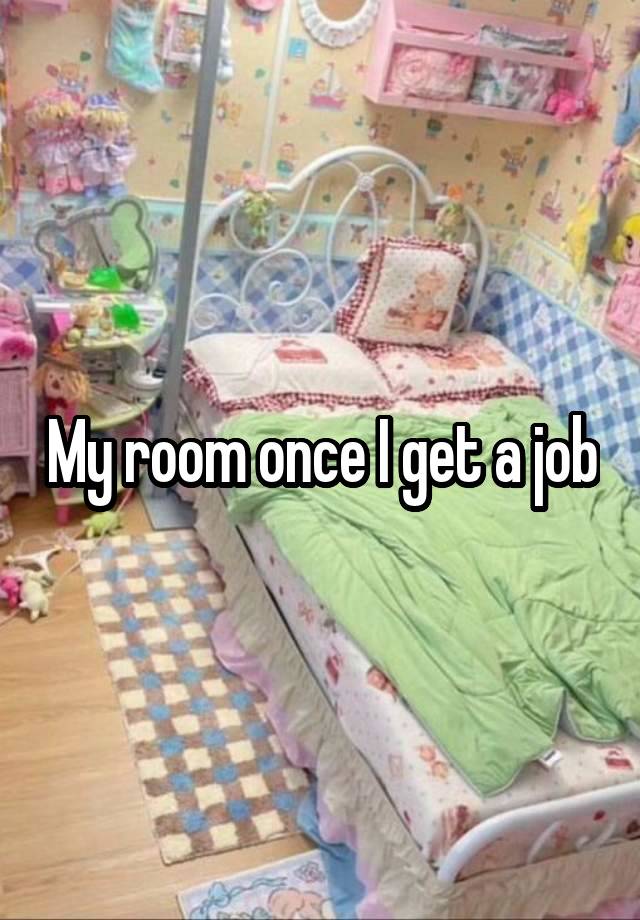 My room once I get a job