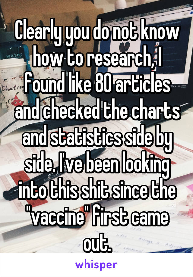 Clearly you do not know how to research, I found like 80 articles and checked the charts and statistics side by side. I've been looking into this shit since the "vaccine" first came out.