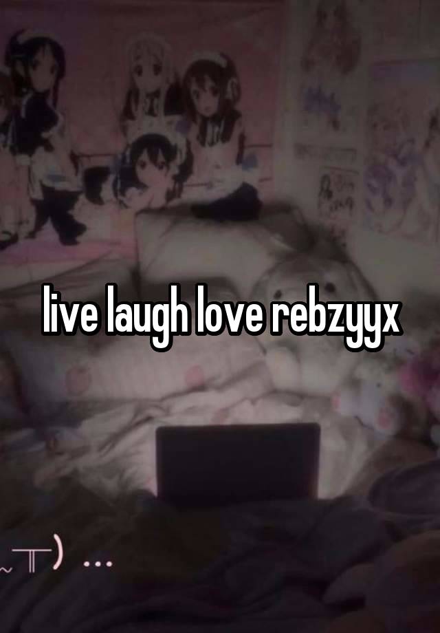 live laugh love rebzyyx