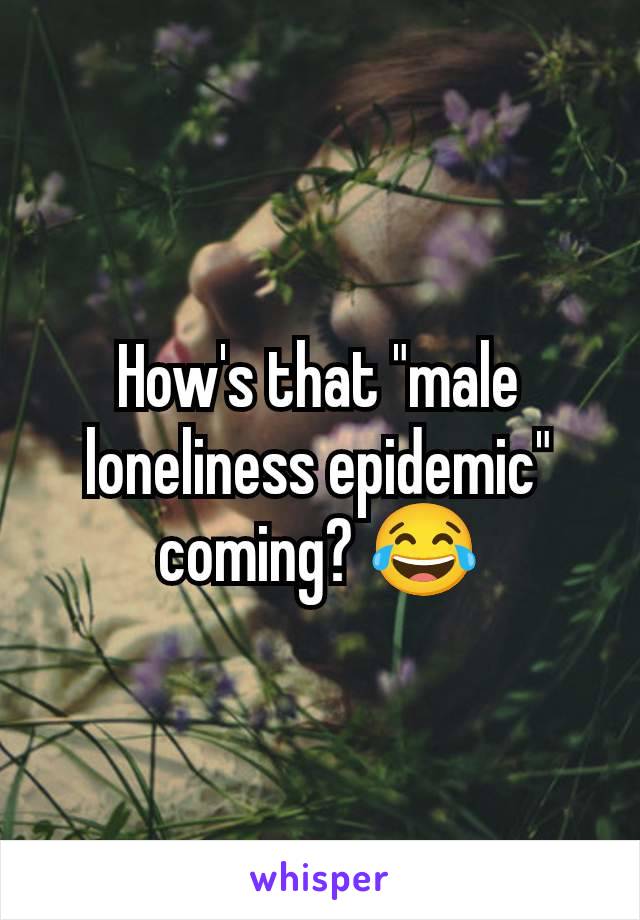 How's that "male loneliness epidemic" coming? 😂