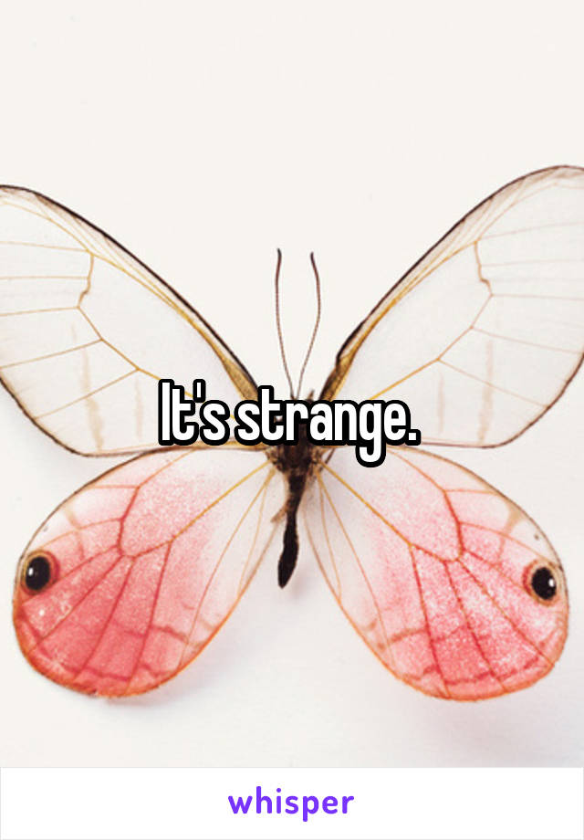 It's strange. 