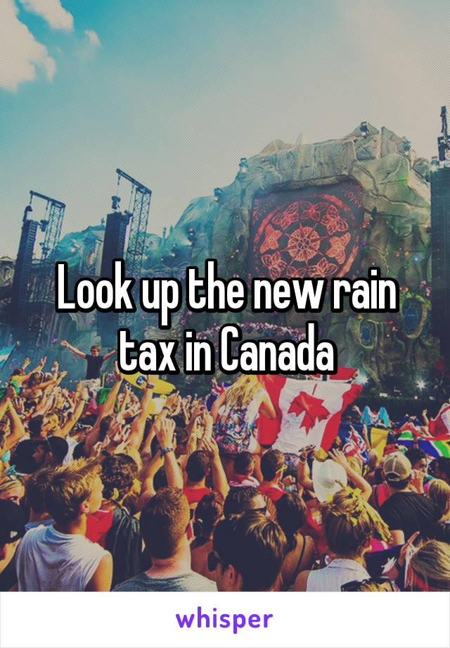 Look up the new rain tax in Canada