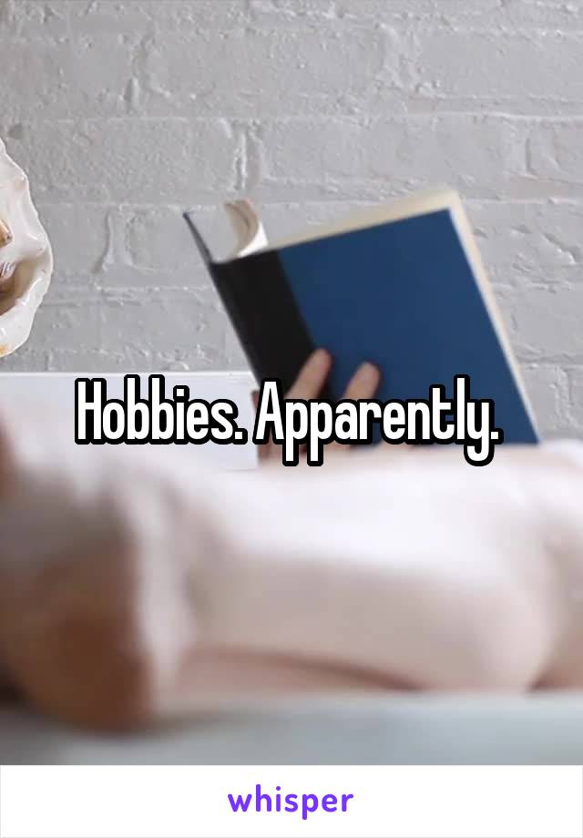 Hobbies. Apparently. 