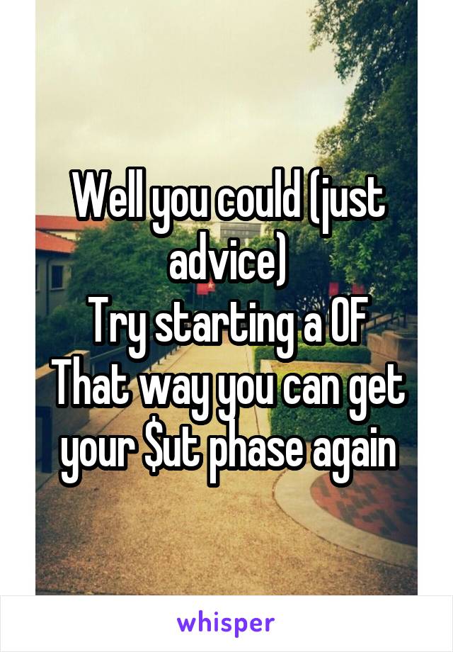 Well you could (just advice)
Try starting a OF
That way you can get your $\ut phase again