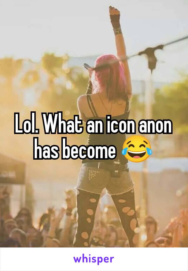 Lol. What an icon anon has become 😂