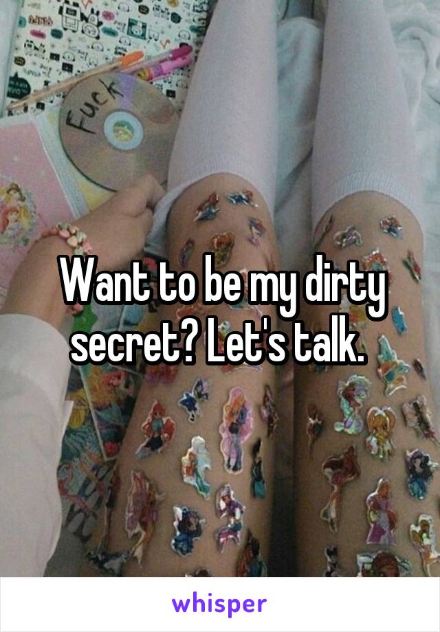 Want to be my dirty secret? Let's talk. 