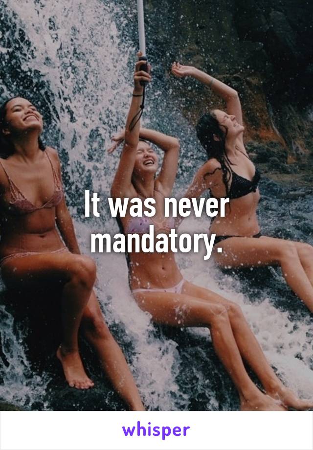 It was never mandatory.