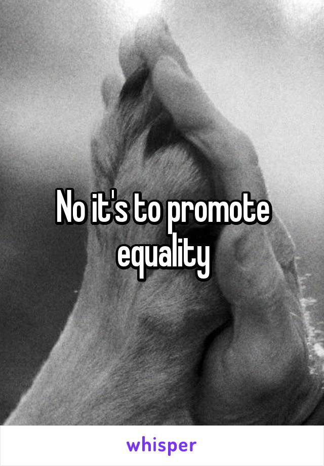 No it's to promote equality