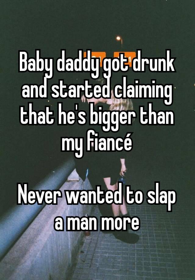 Baby daddy got drunk and started claiming that he's bigger than my fiancé

Never wanted to slap a man more