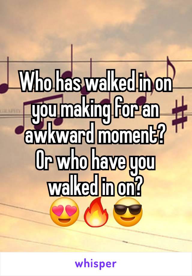 Who has walked in on you making for an awkward moment?
Or who have you walked in on?
😍🔥😎