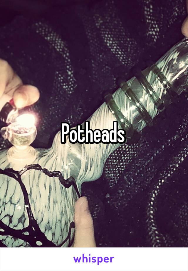 Potheads 