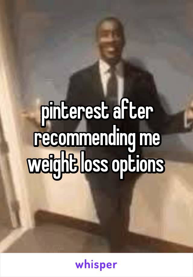 pinterest after recommending me weight loss options 