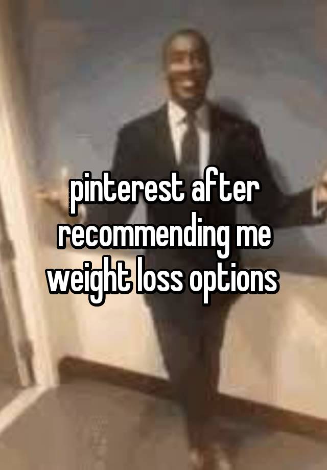 pinterest after recommending me weight loss options 