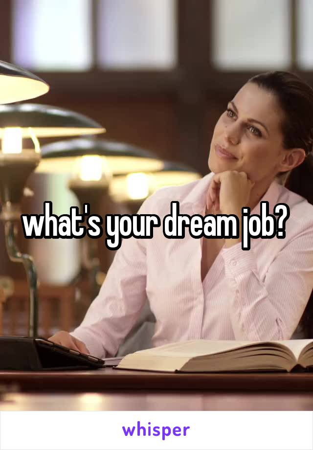 what's your dream job? 