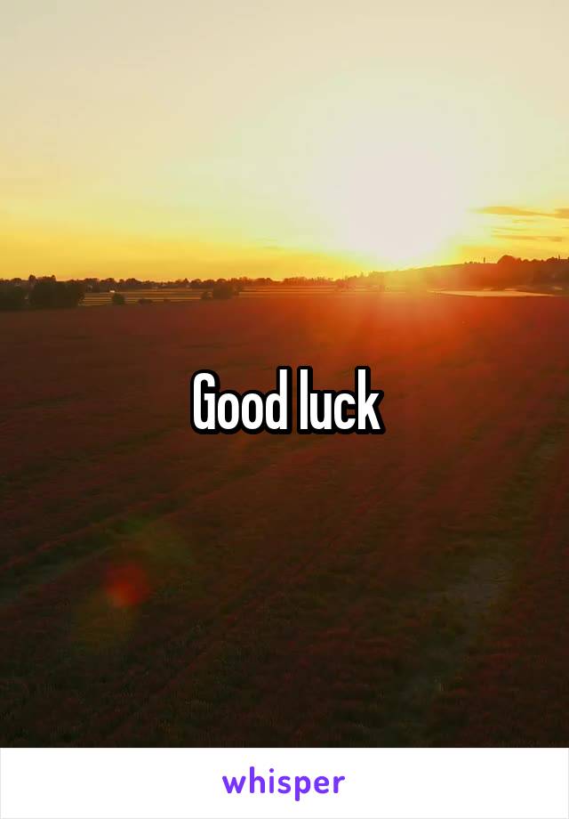 Good luck