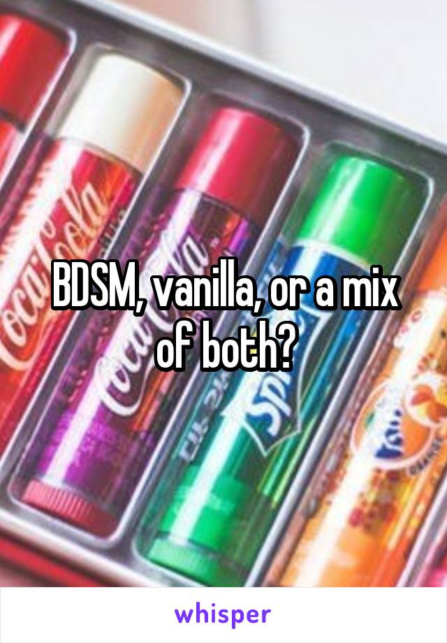 BDSM, vanilla, or a mix of both?