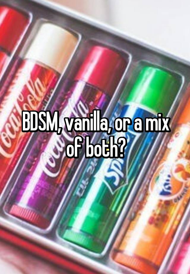 BDSM, vanilla, or a mix of both?