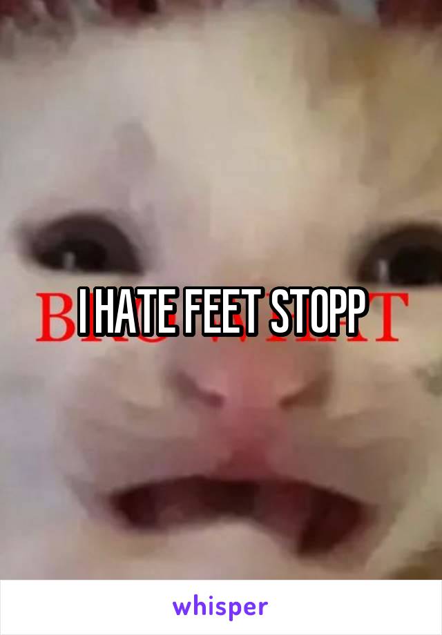 I HATE FEET STOPP