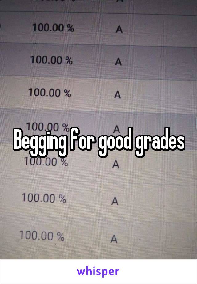 Begging for good grades