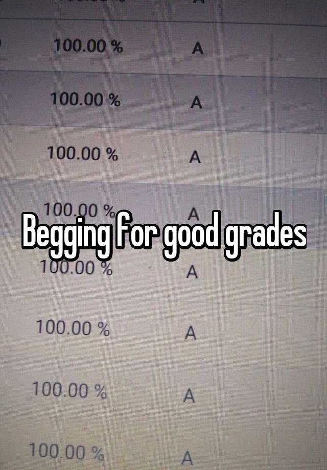 Begging for good grades