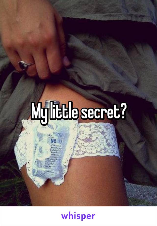 My little secret?