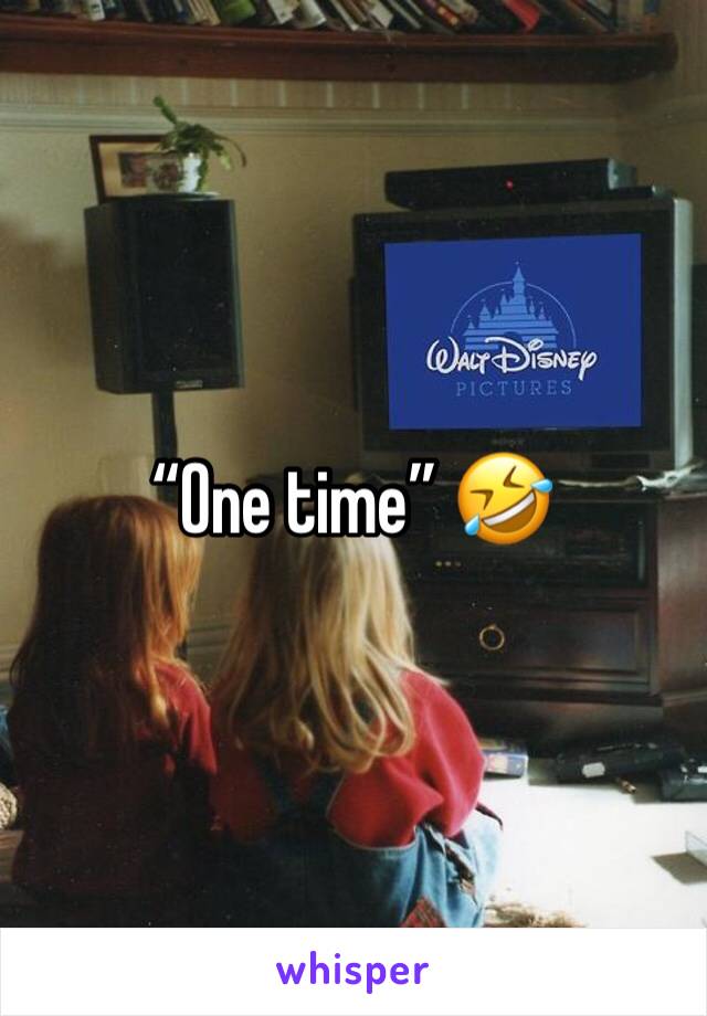 “One time” 🤣