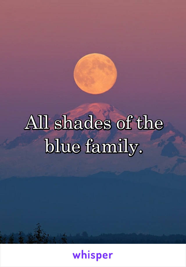 All shades of the blue family.