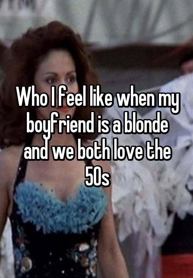 Who I feel like when my boyfriend is a blonde and we both love the 50s