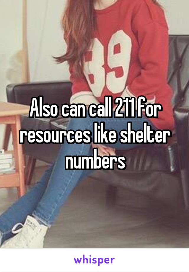 Also can call 211 for resources like shelter numbers