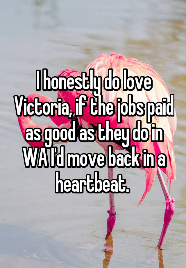 I honestly do love Victoria, if the jobs paid as good as they do in WA I'd move back in a heartbeat. 