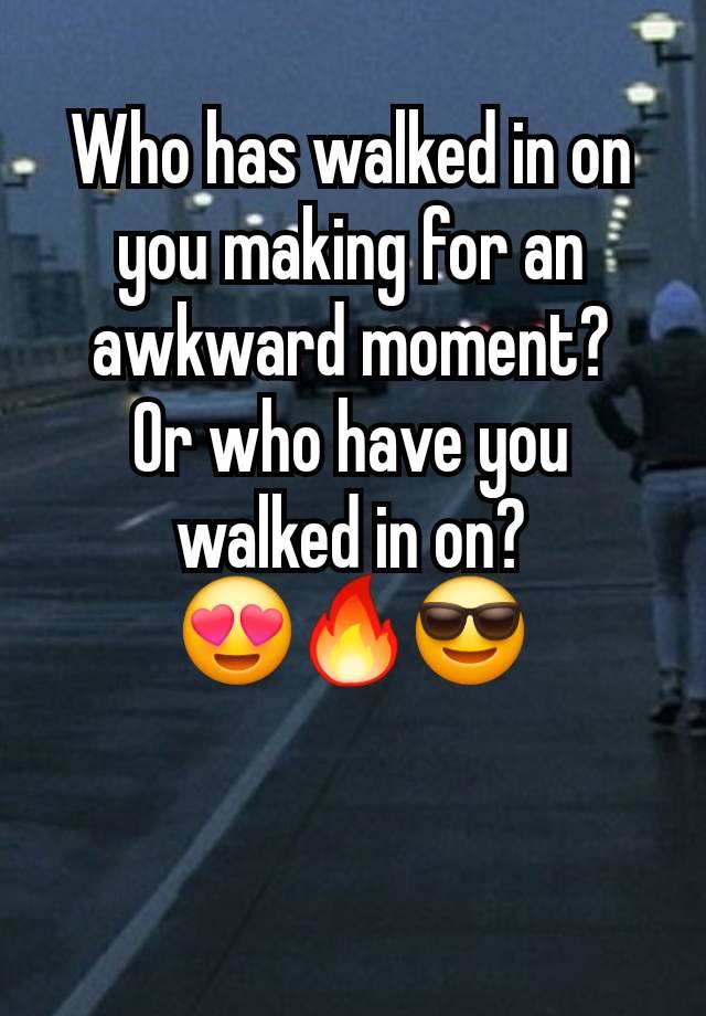 Who has walked in on you making for an awkward moment?
Or who have you walked in on?
😍🔥😎