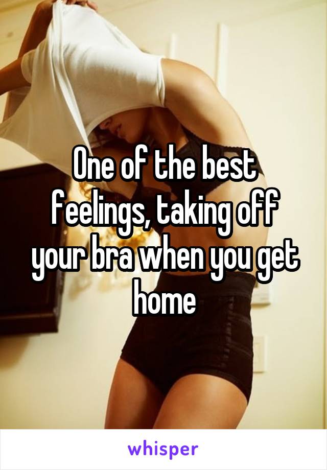 One of the best feelings, taking off your bra when you get home