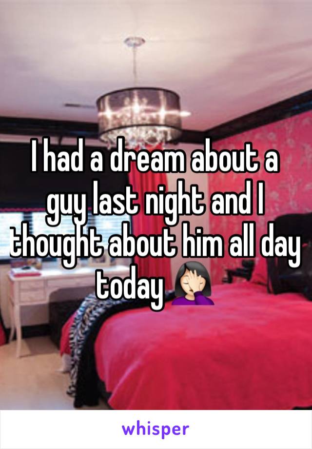 I had a dream about a guy last night and I thought about him all day today 🤦🏻‍♀️