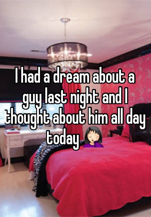 I had a dream about a guy last night and I thought about him all day today 🤦🏻‍♀️