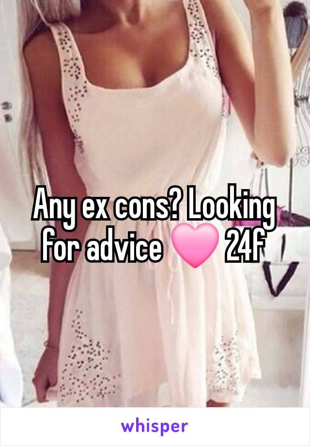 Any ex cons? Looking for advice 🩷 24f