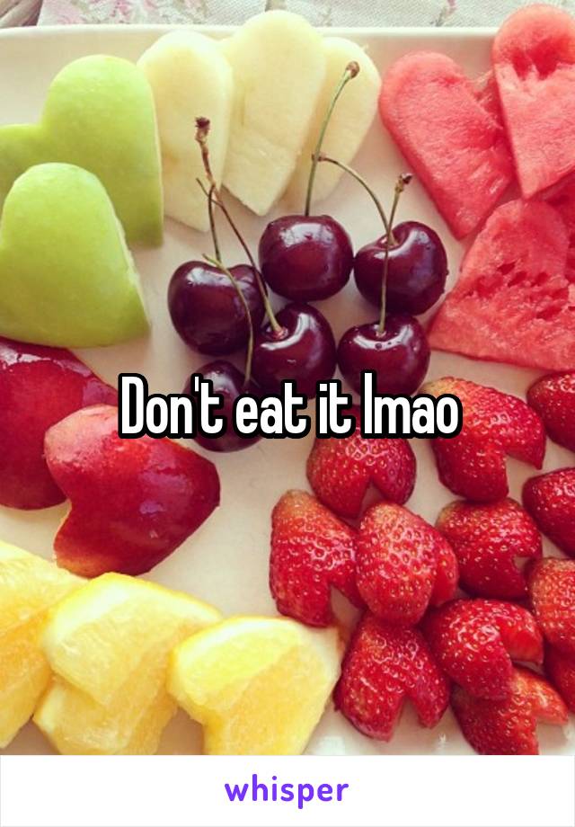 Don't eat it lmao