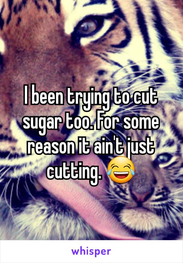 I been trying to cut sugar too. For some reason it ain't just cutting. 😂