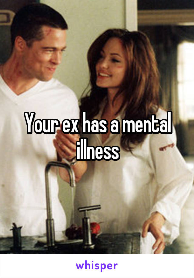 Your ex has a mental illness