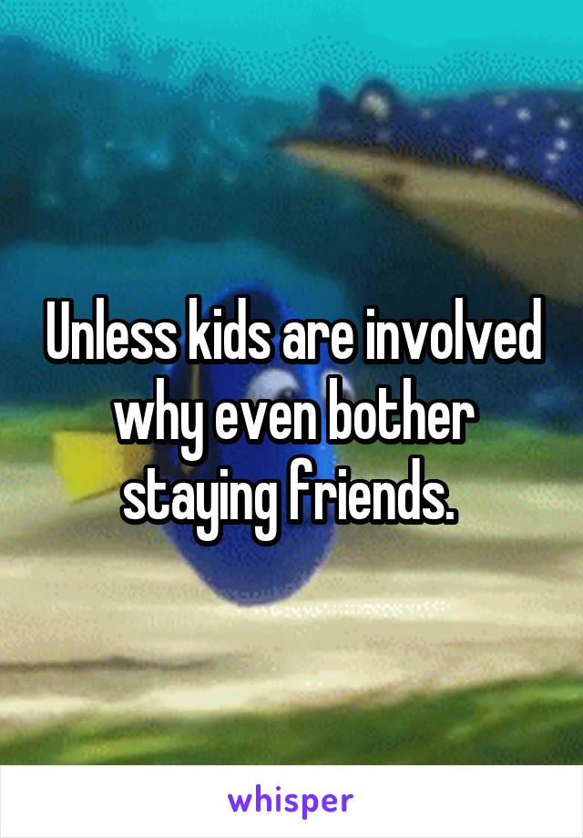 Unless kids are involved why even bother staying friends. 