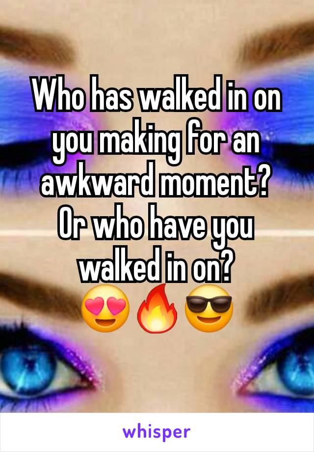 Who has walked in on you making for an awkward moment?
Or who have you walked in on?
😍🔥😎