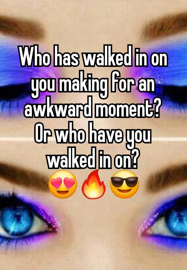 Who has walked in on you making for an awkward moment?
Or who have you walked in on?
😍🔥😎