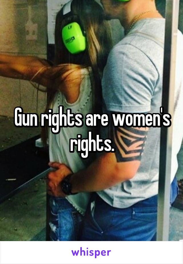 Gun rights are women's rights.