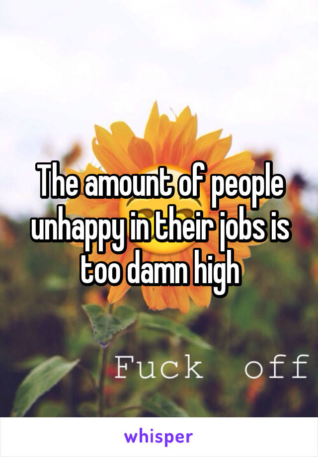 The amount of people unhappy in their jobs is too damn high