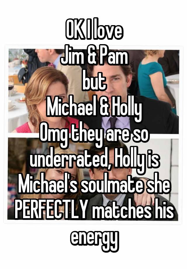 OK I love
Jim & Pam
but
Michael & Holly
Omg they are so underrated, Holly is Michael's soulmate she PERFECTLY matches his energy