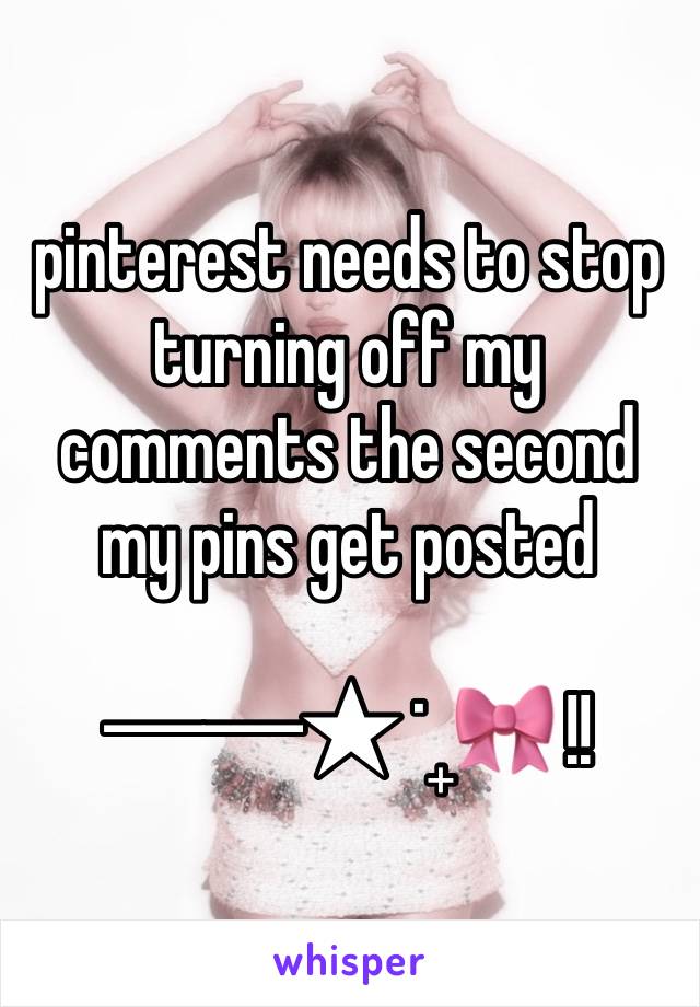 pinterest needs to stop turning off my comments the second my pins get posted

──★ ˙ ̟🎀 !!